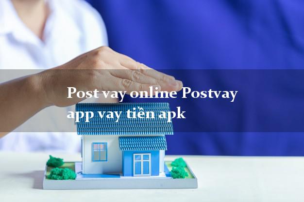 Post vay online Postvay app vay tiền apk không cần hộ khẩu gốc