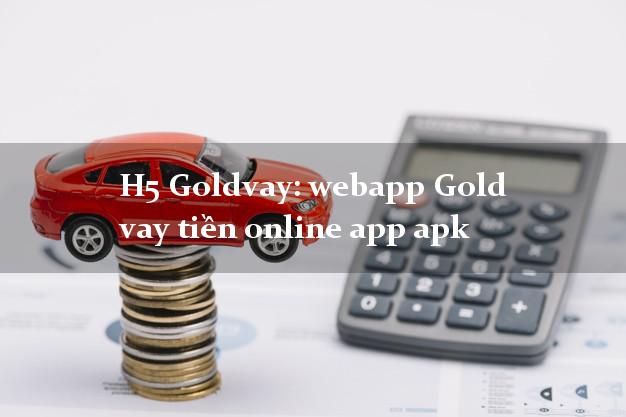 H5 Goldvay: webapp Gold vay tiền online app apk cấp tốc 24 giờ